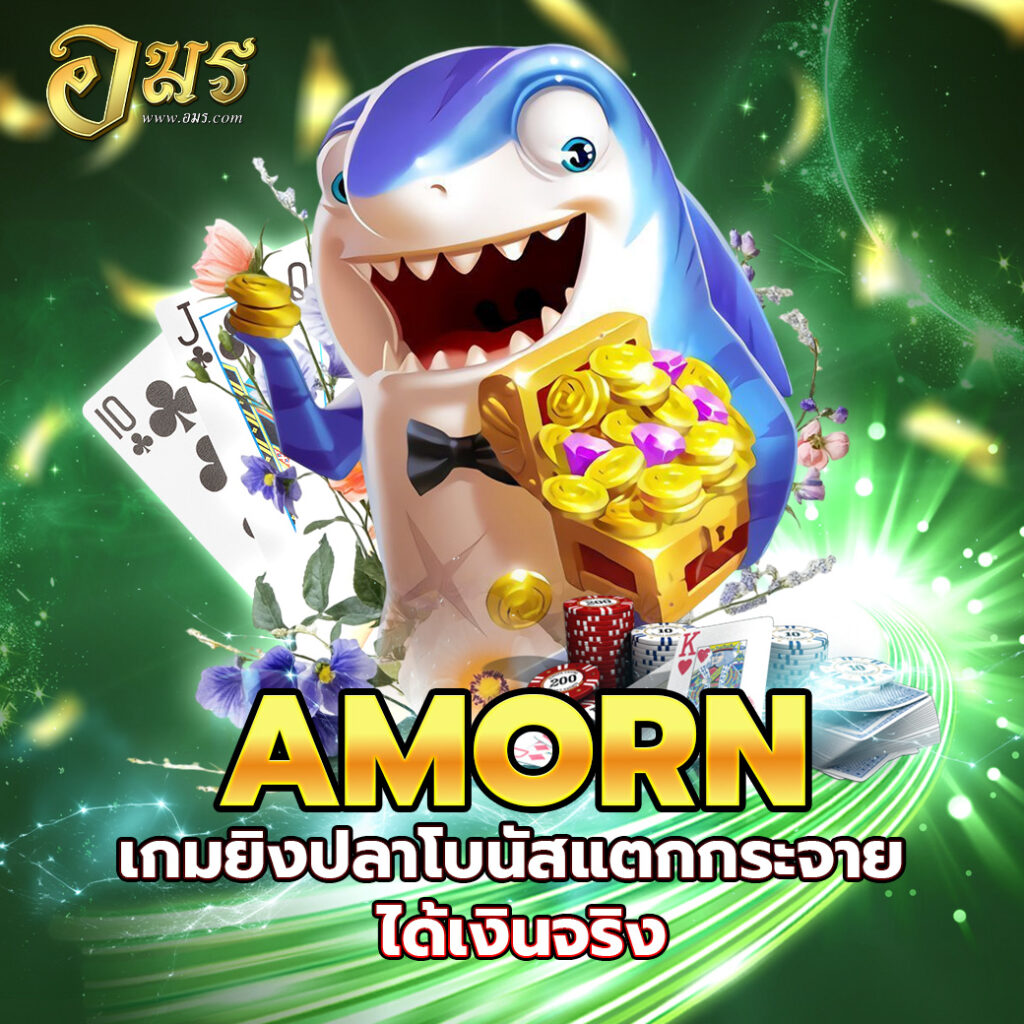 AMORN เกมยิงปลาโบนัสแตกกระจาย ได้เงินจริง