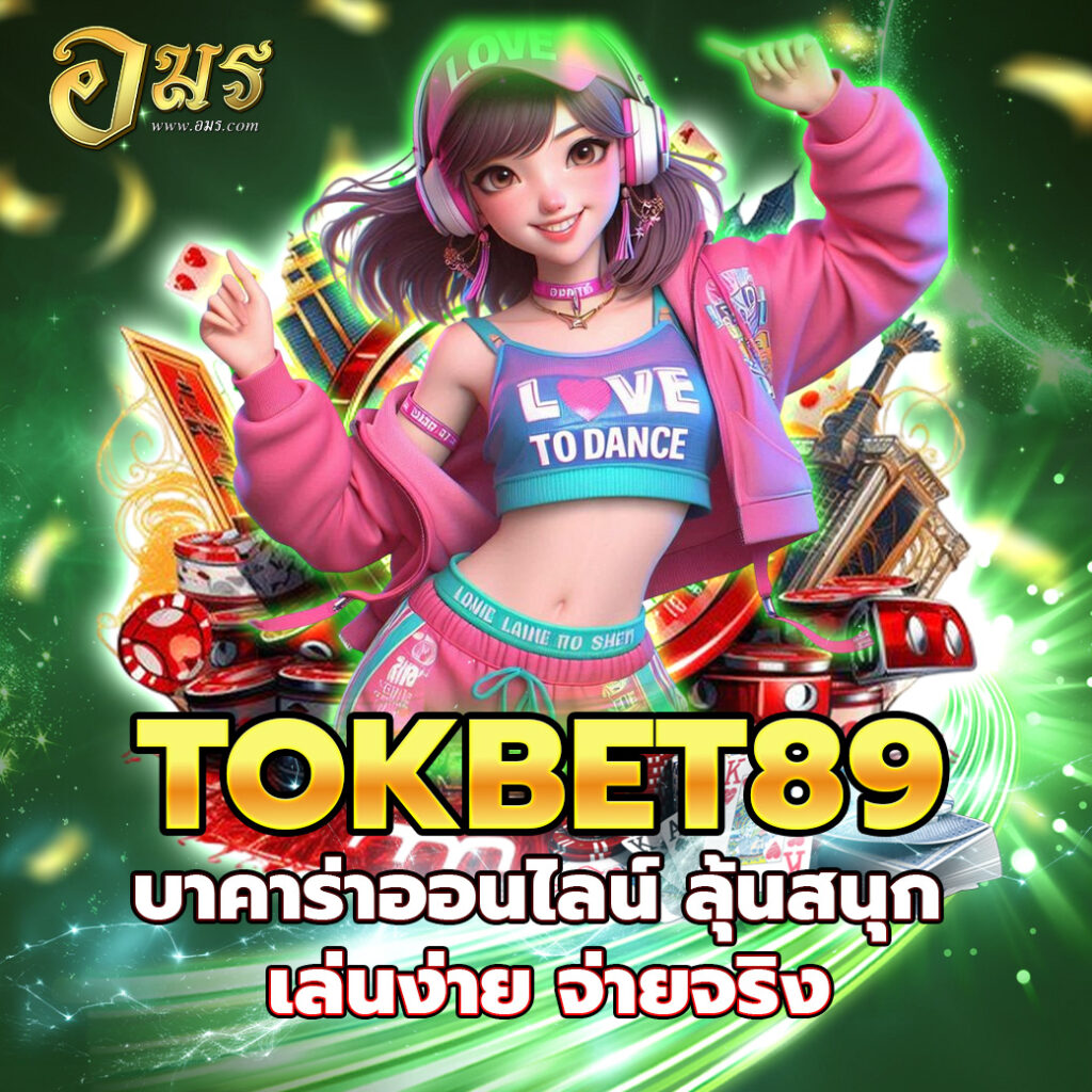 TOKBET89 บาคาร่าออนไลน์ ลุ้นสนุก เล่นง่าย จ่ายจริง