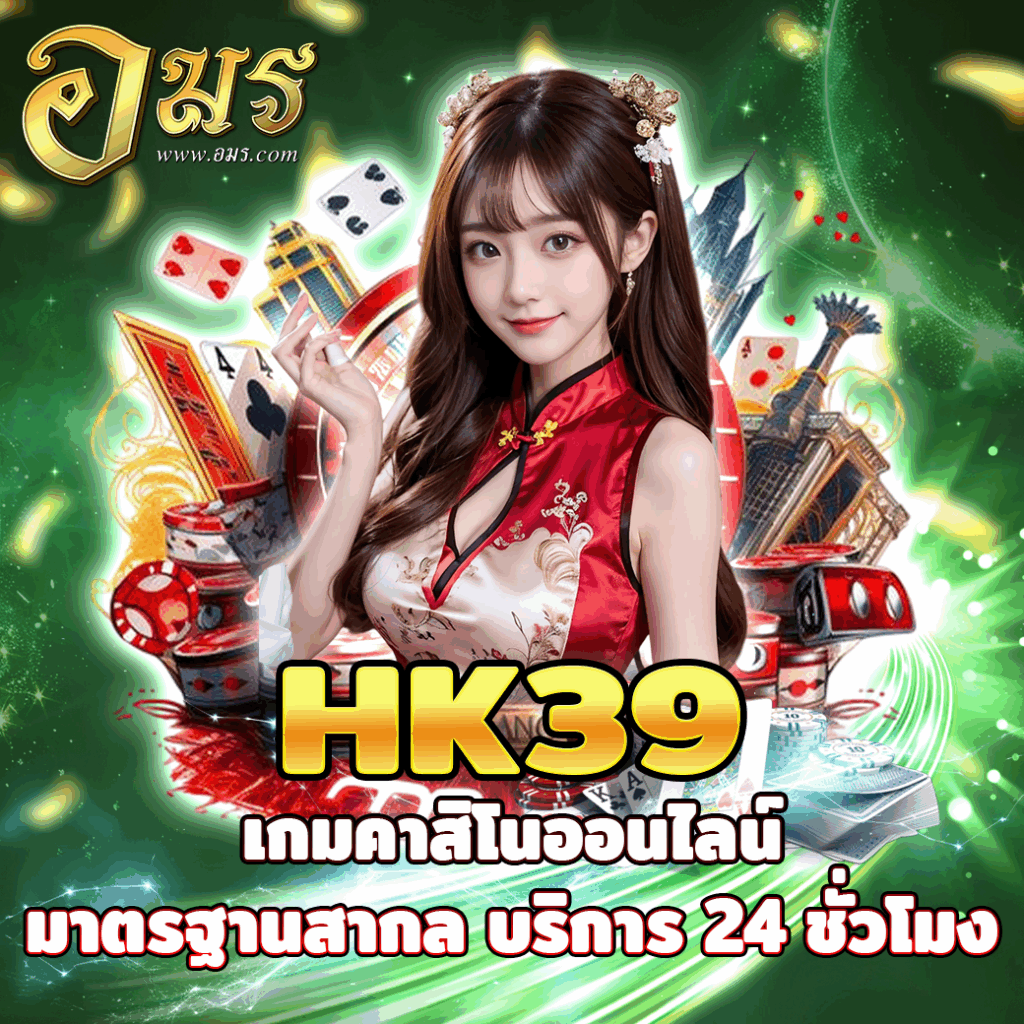 HK39 เกมคาสิโนออนไลน์มาตรฐานสากล บริการ 24 ชั่วโมง
