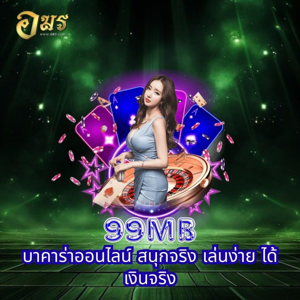 99MB บาคาร่าออนไลน์ สนุกจริง เล่นง่าย ได้เงินจริง