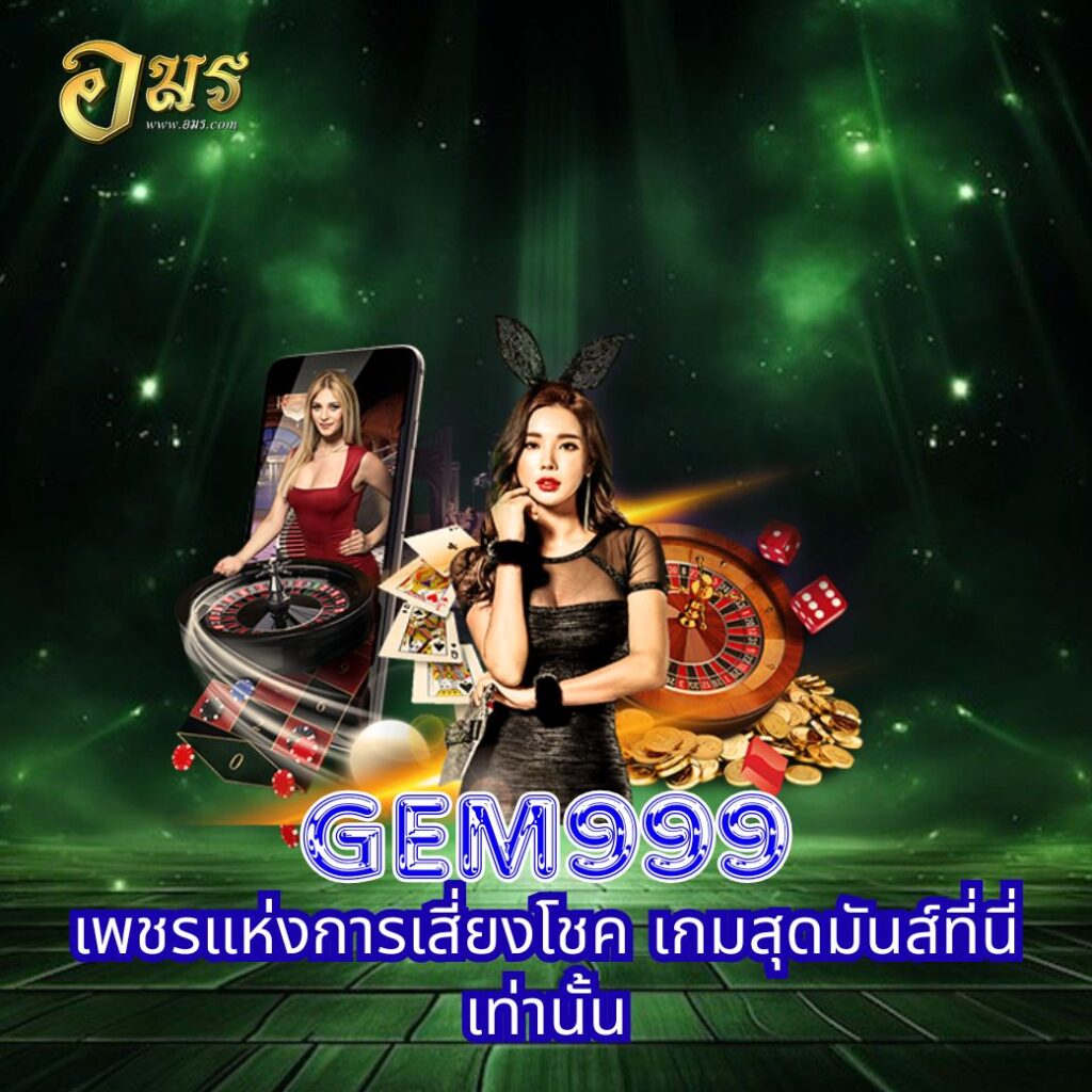 GEM999 เพชรแห่งการเสี่ยงโชค เกมสุดมันส์ที่นี่เท่านั้น