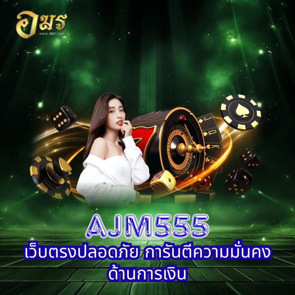 AJM555 เว็บตรงปลอดภัย การันตีความมั่นคงด้านการเงิน