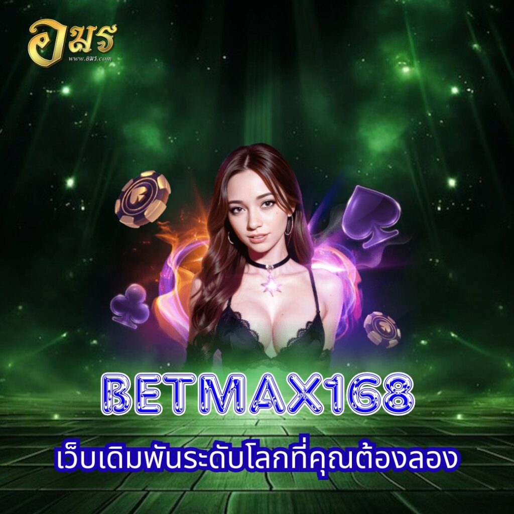 BETMAX168 เว็บเดิมพันระดับโลกที่คุณต้องลอง
